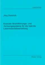 Koaxiale Strahlführungs- und -formungssysteme für die hybride Lasermaterialbearbeitung - Jörg Diettrich