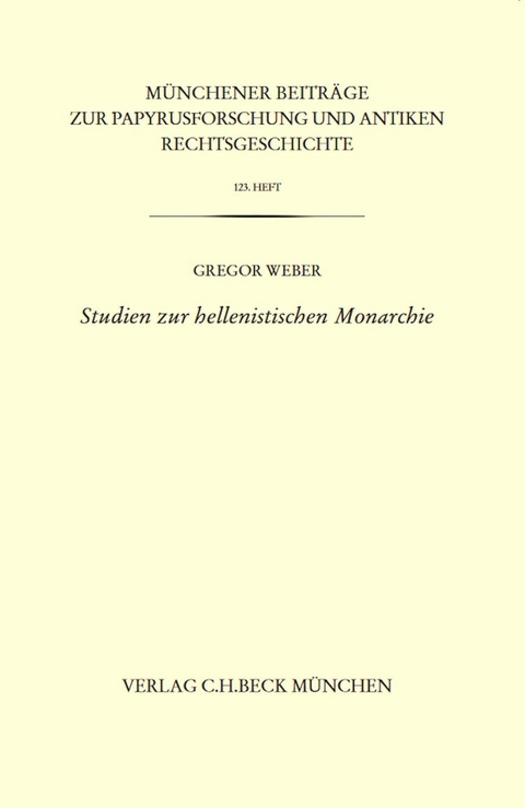 Münchener Beiträge zur Papyrusforschung Heft 123:  Studien zur hellenistischen Monarchie -  Gregor Weber