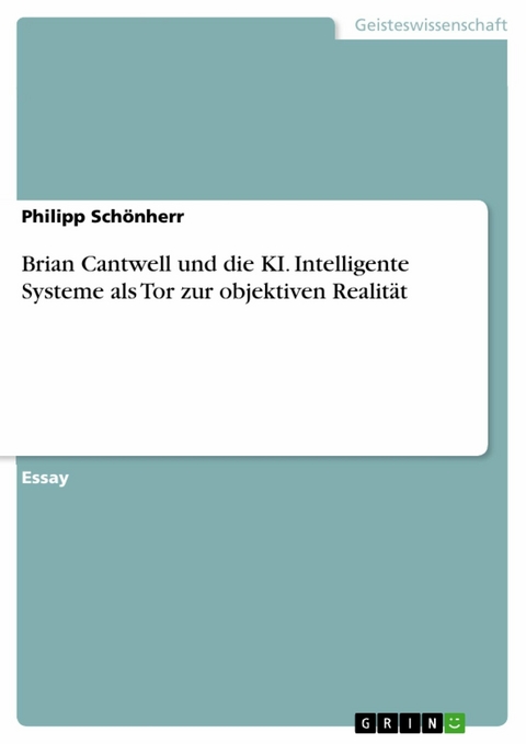 Brian Cantwell und die KI. Intelligente Systeme als Tor zur objektiven Realität -  Philipp Schönherr
