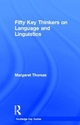 Fifty Key Thinkers on Language and Linguistics - Margaret Thomas