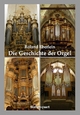 Die Geschichte der Orgel (Veröffentlichungen der Walcker-Stiftung für orgelwissenschaftliche Forschung)