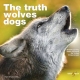 The Truth About Wolves and Dogs - Toni Shelbourne