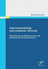 Internetmarketing und selektiver Vertrieb: Verhinderung von Markenerosion und Sicherung von Vertriebschancen - Maximilian Strauch