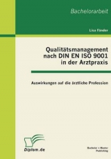 Qualitätsmanagement nach DIN EN ISO 9001 in der Arztpraxis: Auswirkungen auf die ärztliche Profession - Lisa Fänder