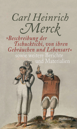 "Beschreibung der Tschucktschi, von ihren Gebräuchen und Lebensart" sowie weitere Berichte und Materialien - Carl Heinrich Merck