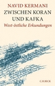 Zwischen Koran und Kafka: West-östliche Erkundungen Navid Kermani Author