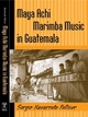 Maya Achi Marimba Music In Guatemala - Sergio Navarrete Pellicer