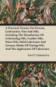 A Practical Treatise On Friction, Lubrication, Fats And Oils, Including The Manufacture Of Lubricating Oils, Leather Oils, Paint Oils, Solid ... Oils, And The Application Of Lubricants