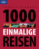 Lonely Planet Reisebildband 1000 einmalige Reisen - Lonely Planet;  Lonely Planet Deutsche Ausgabe
