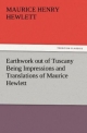 Earthwork out of Tuscany Being Impressions and Translations of Maurice Hewlett