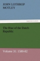 The Rise of the Dutch Republic ? Volume 31: 1580-82 (TREDITION CLASSICS)