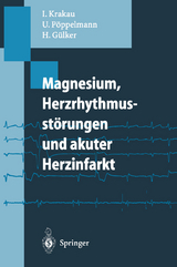 Magnesium, Herzrhythmusstörungen und akuter Herzinfarkt - Ingo Krakau, Ulrich Pöppelmann, Hartmut Gülker