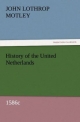 History of the United Netherlands, 1586c - John Lothrop Motley