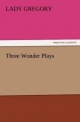 Three Wonder Plays (TREDITION CLASSICS)