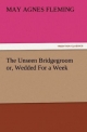 The Unseen Bridgegroom or, Wedded For a Week - May Agnes Fleming