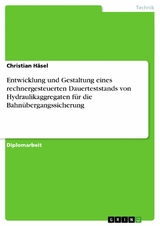 Entwicklung und Gestaltung eines rechnergesteuerten Dauerteststands von Hydraulikaggregaten für die Bahnübergangssicherung -  Christian Häsel