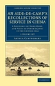 An Aide-de-Camp's Recollections of Service in China 2 Volume Set - Arthur Cunynghame