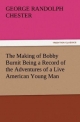 The Making of Bobby Burnit Being a Record of the Adventures of a Live American Young Man (TREDITION CLASSICS)