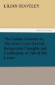 The Golden Fountain or, The Soul's Love for God. Being some Thoughts and Confessions of One of His Lovers (TREDITION CLASSICS)