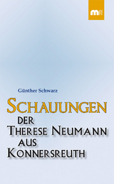Schauungen der Therese Neumann aus Konnersreuth - Günther Schwarz