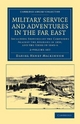 Military Service and Adventures in the Far East 2 Volume Set - Daniel Henry MacKinnon