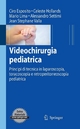 Videochirurgia pediatrica - Ciro Esposito;  Celeste Hollands;  Mario Lima;  Alessandro Settimi;  Jean-Stephane Valla