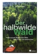Der halbwilde Wald: Nationalpark Bayerischer Wald: Geschichte und Geschichten