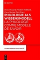 Philologie als Wissensmodell / La philologie comme modèle de savoir - Denis Thouard; Friedrich Vollhardt; Fosca Mariani Zini
