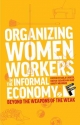 Organizing Women Workers in the Informal Economy: Beyond the Weapons of the Weak (Feminisms and Development) (Feminism and Development)
