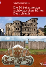 Die 50 bekanntesten archäologischen Stätten Deutschlands - Wolfram Letzner