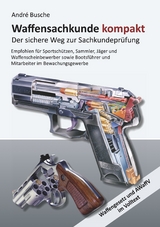 Waffensachkunde kompakt Gesamtausgabe - Der sichere Weg zur Sachkundeprüfung - André Busche