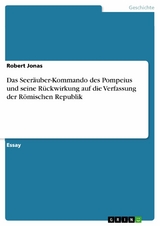 Das Seeräuber-Kommando des Pompeius und seine Rückwirkung auf die Verfassung der Römischen Republik - Robert Jonas