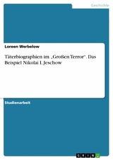 Täterbiographien im 'Großen Terror'. Das Beispiel Nikolai I. Jeschow -  Loreen Werbelow