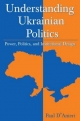 Understanding Ukrainian Politics: Power, Politics, and Institutional Design - Paul D'Anieri