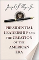 Presidential Leadership and the Creation of the American Era Joseph S. Nye Jr. Author