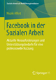 Facebook in der Sozialen Arbeit: Aktuelle Herausforderungen und Unterstützungsbedarfe für eine professionelle Nutzung (Soziale Arbeit als Wohlfahrtsproduktion 7) (German Edition)