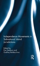 Independence Movements in Subnational Island Jurisdictions - Eve Hepburn; Godfrey Baldacchino