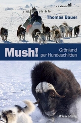 Mush! Grönland per Hundeschlitten - Thomas Bauer