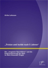 „Tristan und Isolde nach 5 Jahren“: Der „imaginäre Opernführer“ und die Entdramatisierung der Oper im Werk Alexander Kluges - Ulrike Lehmann