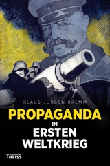 Propaganda im Ersten Weltkrieg - Klaus-Jürgen Bremm