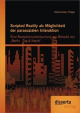 Scripted Reality als Möglichkeit der parasozialen Interaktion: Eine Rezeptionsuntersuchung am Beispiel von „Berlin –Tag & Nacht“ - Maximiliane Plöger