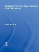 Preface to the philosophy of education (International Library of the Philosophy of Education Volume 24) John Wilson Author