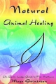 Natural Animal Healing: An Earth Lodge Guide to Pet Wellness - Maya Cointreau