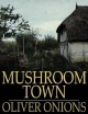 Mushroom Town - Oliver Onions