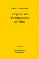 Delegation von Privatautonomie auf Dritte: Zulassigkeit, Verfahren und Kontrolle von Inhaltsbestimmungen und Feststellungen Dritter im Schuld- und Erb