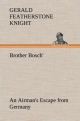Brother Bosch', an Airman's Escape from Germany - Gerald Featherstone Knight