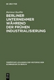 Berliner Unternehmer während der frühen Industrialisierung: Herkunft, sozialer Status und politischer Einfluß (Publikationen zur Geschichte der Industrialisierung)