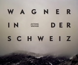Richard Wagner in der Schweiz - Antoine Wagner, Michael Birkett, Andy Sommer, Robert Wilson