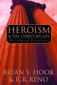 Heroism and the Christian Life - Brian S. Hook; R. R. Reno