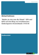 "Brüder, in eins nun die Hände". SPD und KPD auf dem Weg zur Sozialistischen Einheitspartei Deutschlands 1945/46 - Michael Kuhlmann